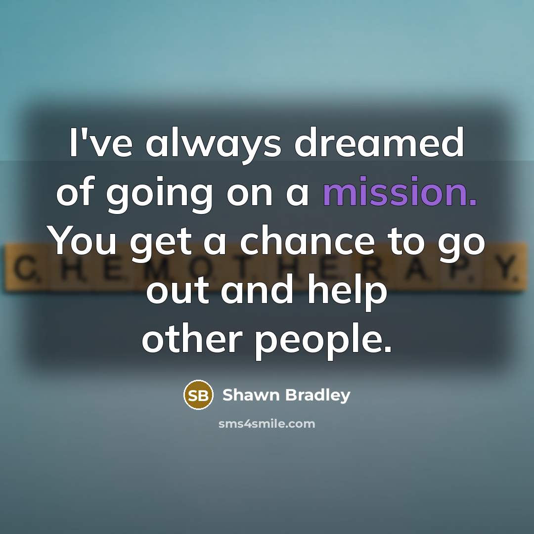 “I've always dreamed of going on a mission. You get…” quote by Shawn Bradley