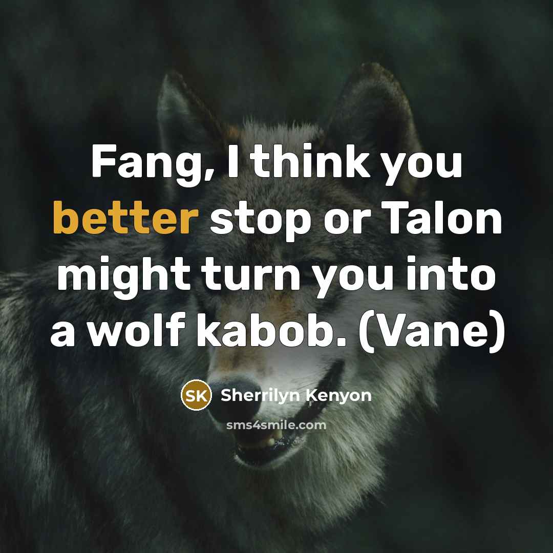 “Fang, I think you better stop or Talon might turn you into a wolf kabob. (Vane)” quote by Sherrilyn Kenyon