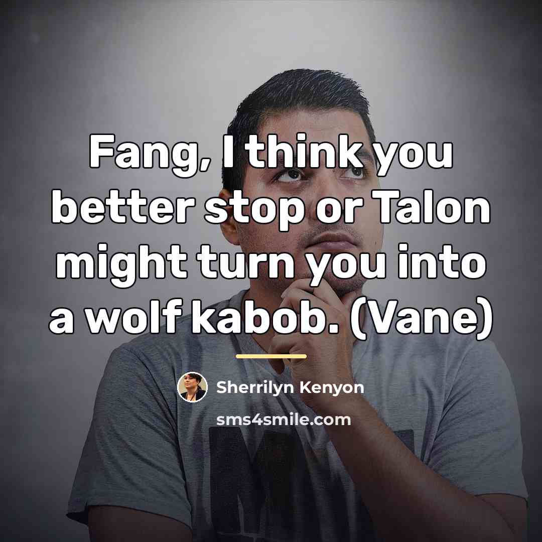 “Fang, I think you better stop or Talon might turn…” quote by Sherrilyn Kenyon