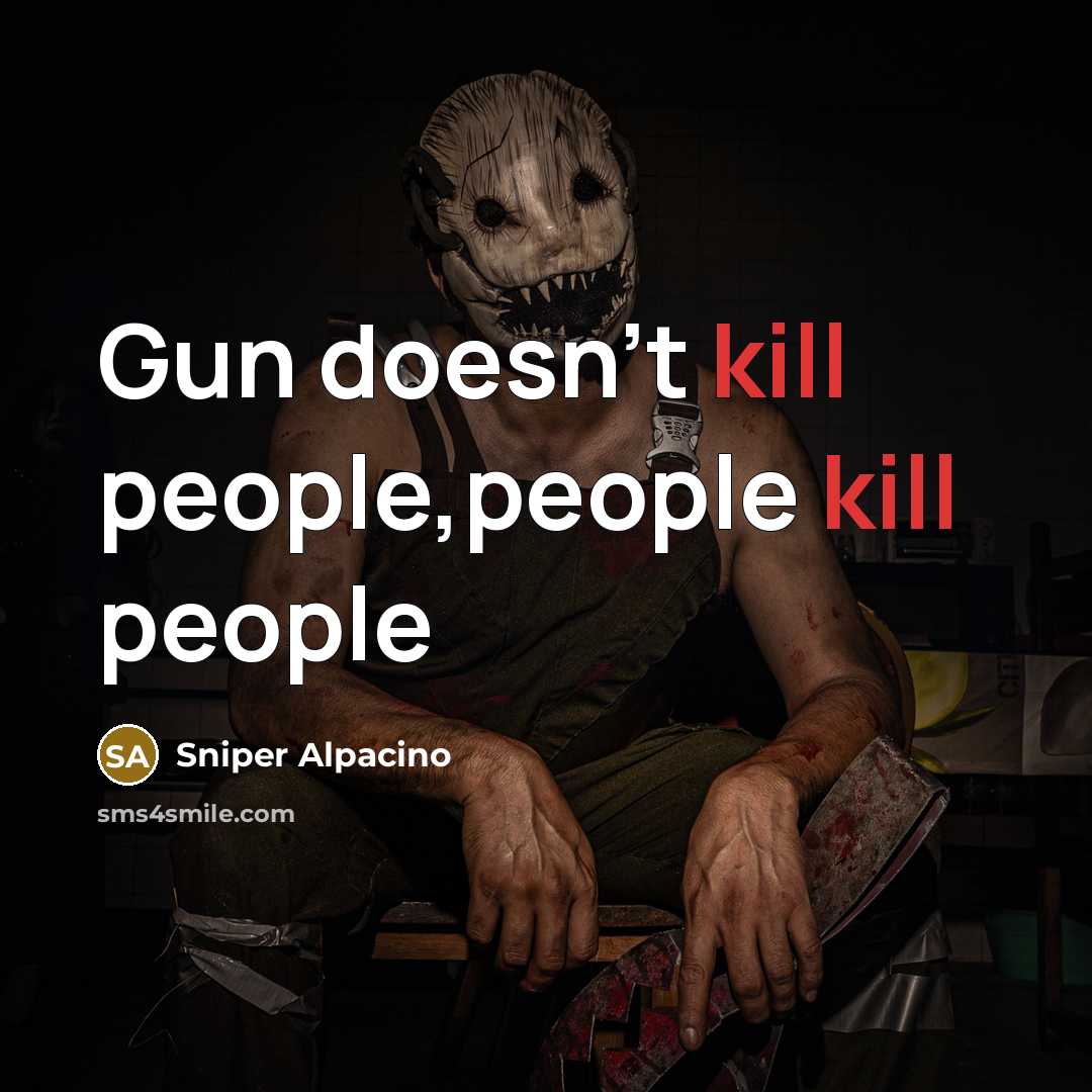 “Gun doesn't kill people,people kill people” quote by Sniper Alpacino