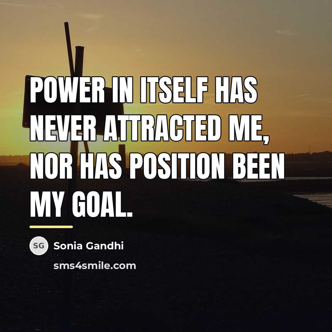 “Power in itself has never attracted me, nor has position…” quote by Sonia Gandhi