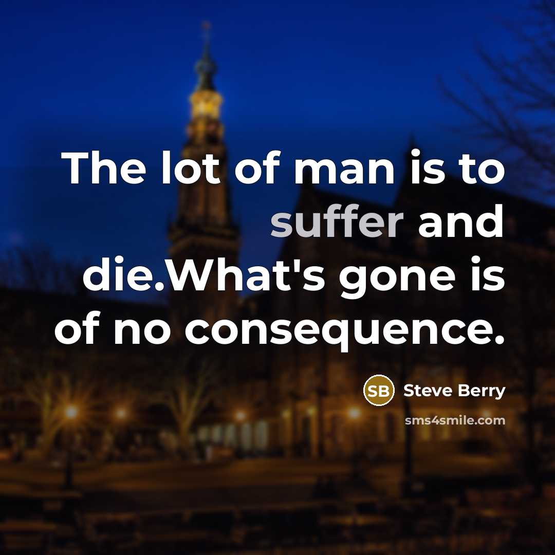 “The lot of man is to suffer and die.What's gone…” quote by Steve Berry