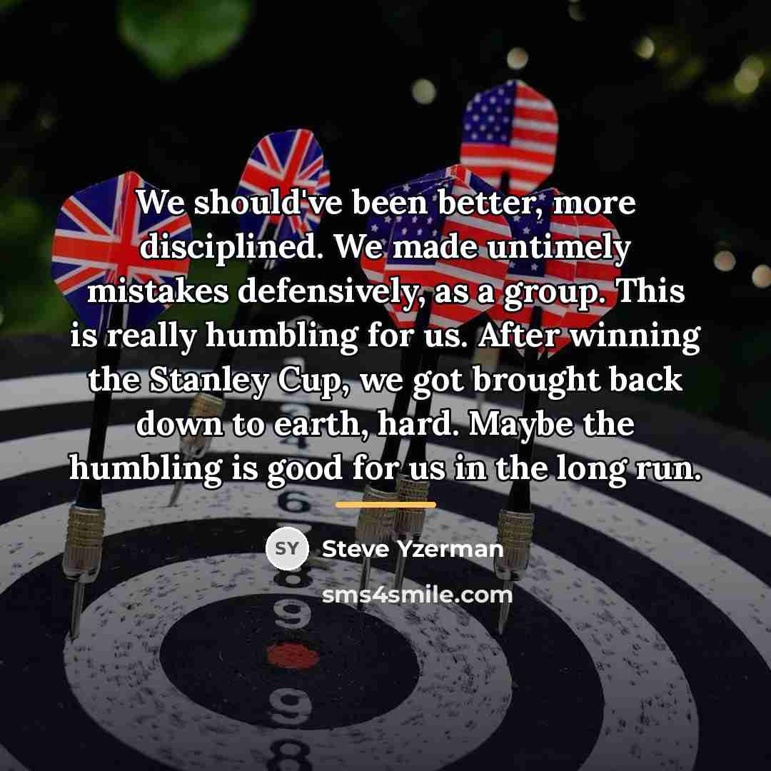 “We should've been better, more disciplined. We made untimely mistakes…” quote by Steve Yzerman