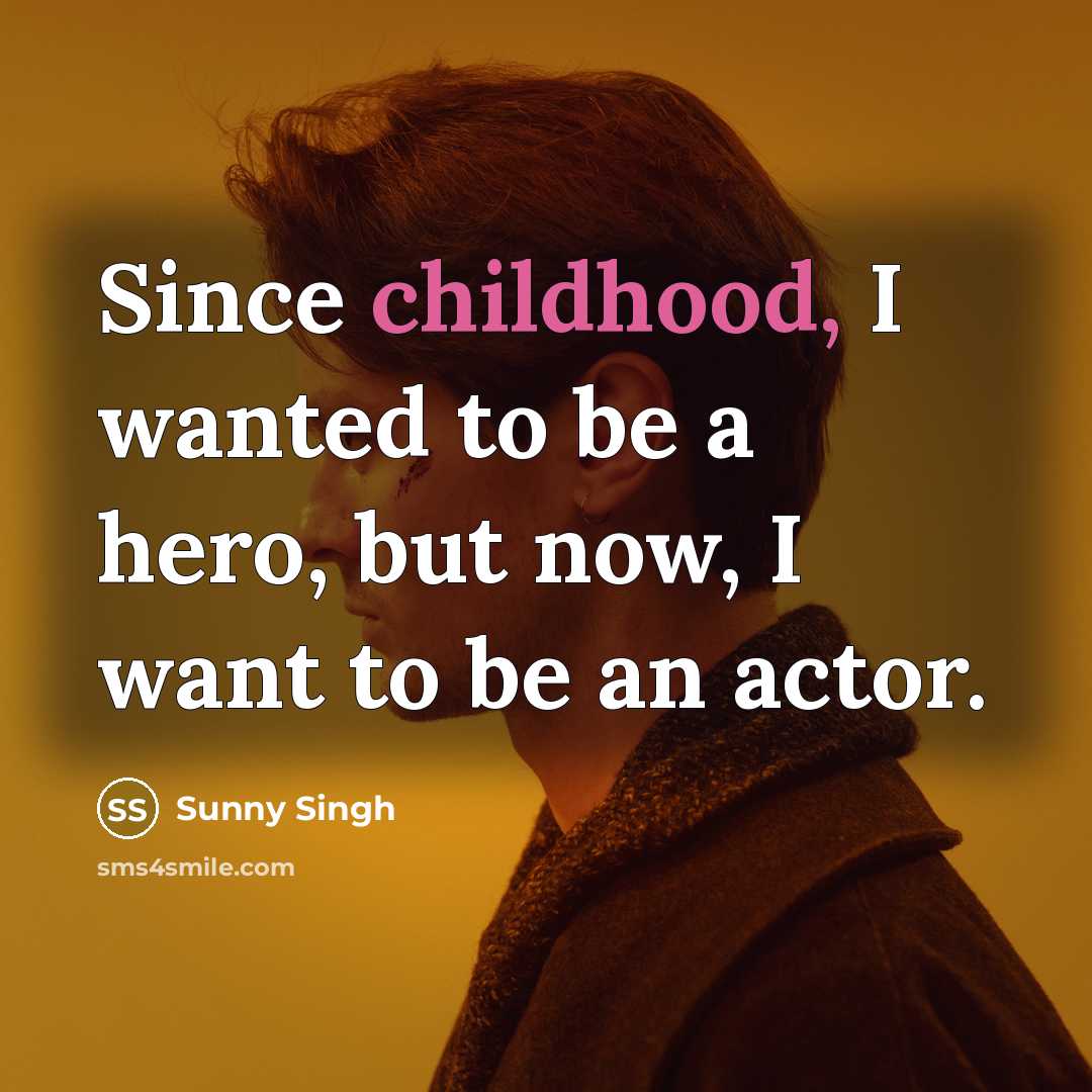 “Since childhood, I wanted to be a hero, but now,…” quote by Sunny Singh