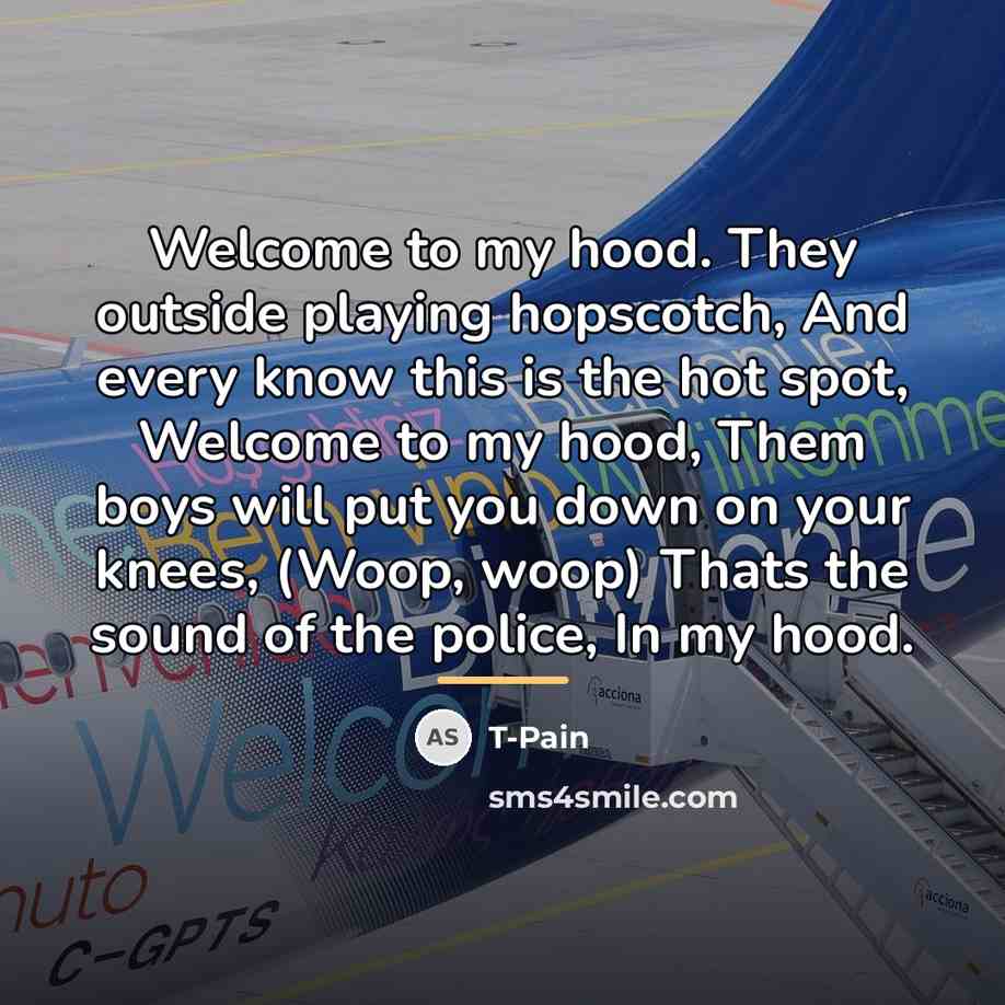 “Welcome to my hood. They outside playing hopscotch, And every…” quote by T-Pain