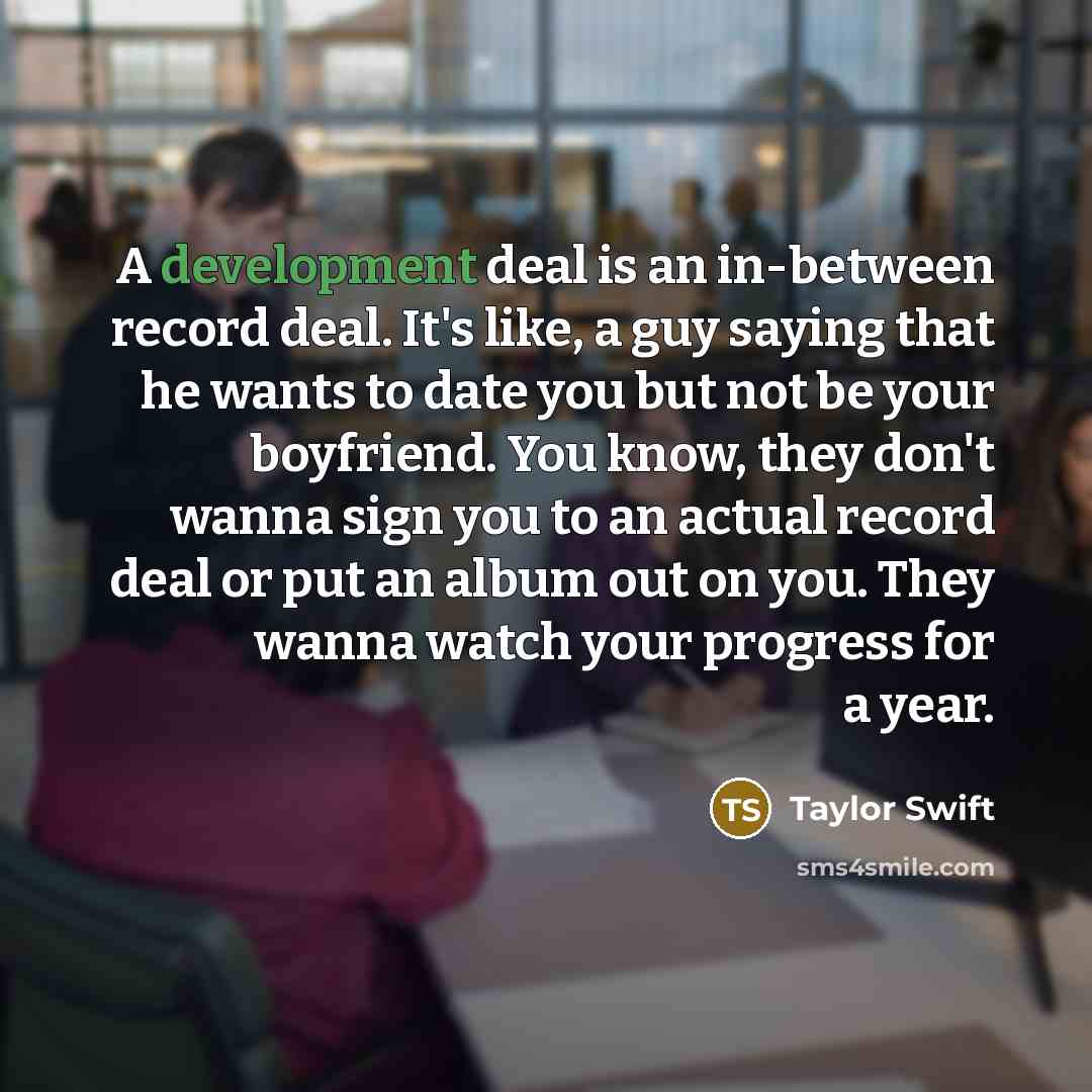 “A development deal is an in-between record deal. It's like,…” quote by Taylor Swift