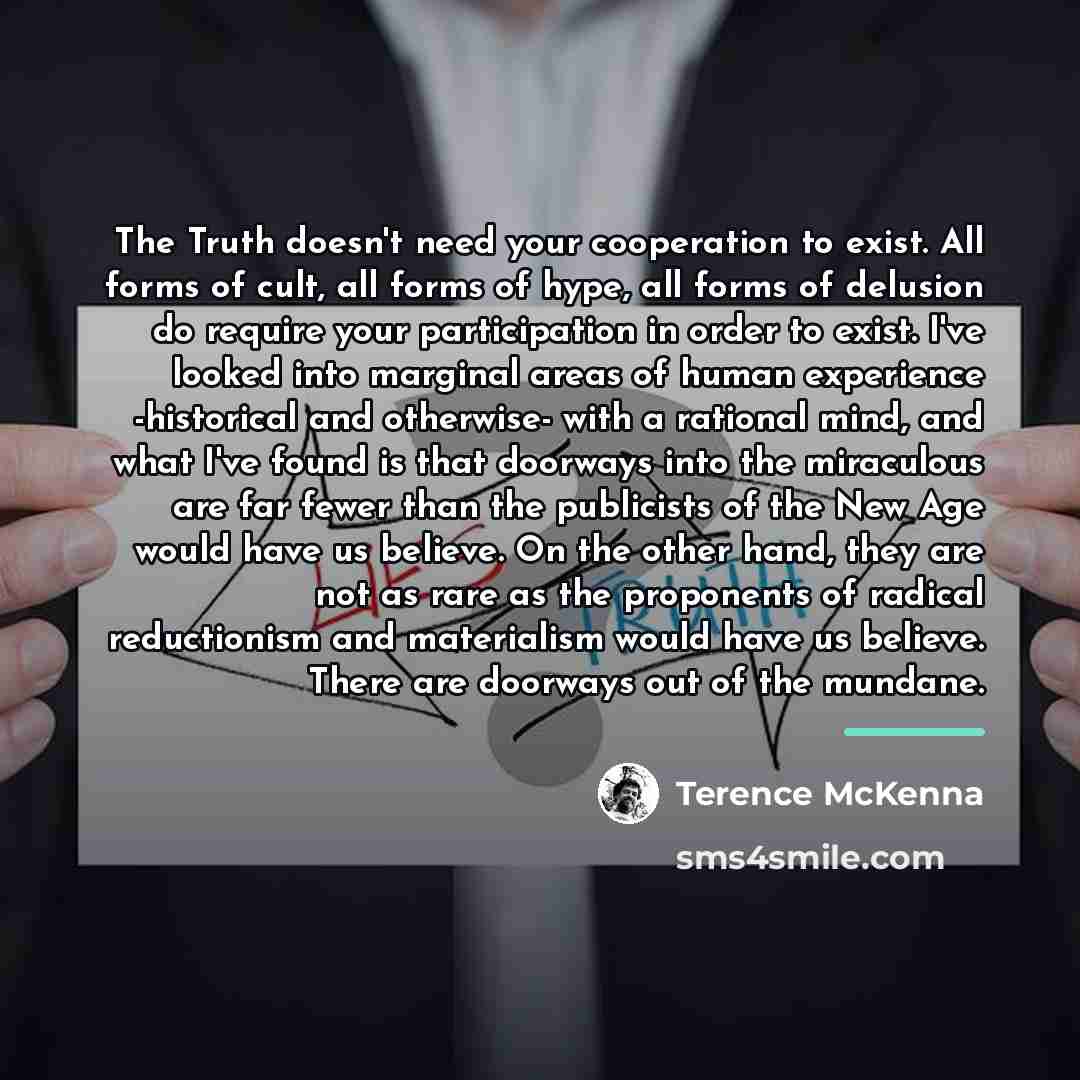 “The Truth doesn't need your cooperation to exist. All forms…” quote by Terence McKenna
