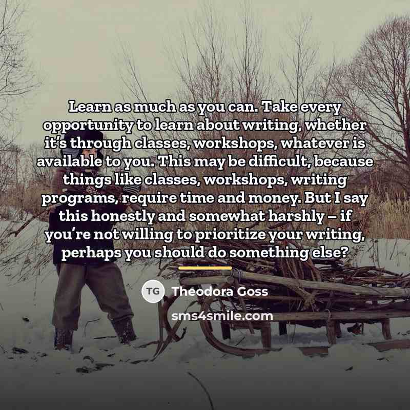 “Learn as much as you can. Take every opportunity to…” quote by Theodora Goss