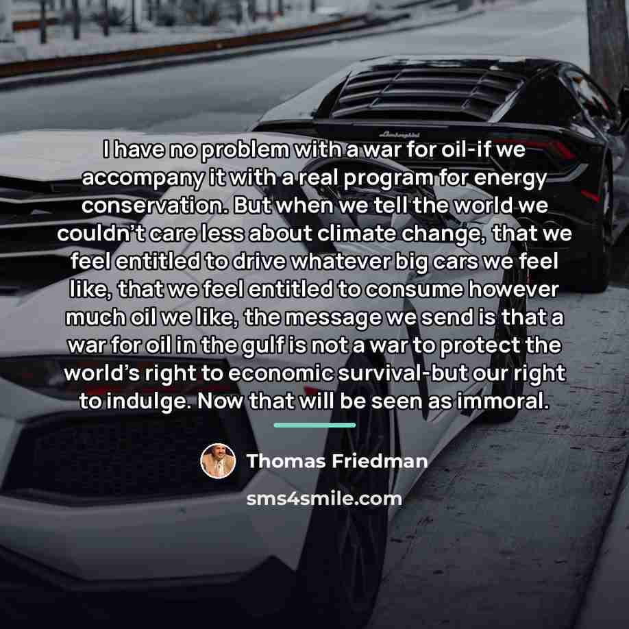 “I have no problem with a war for oil-if we…” quote by Thomas Friedman