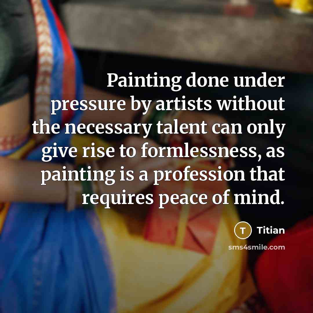 “Painting done under pressure by artists without the necessary talent…” quote by Titian