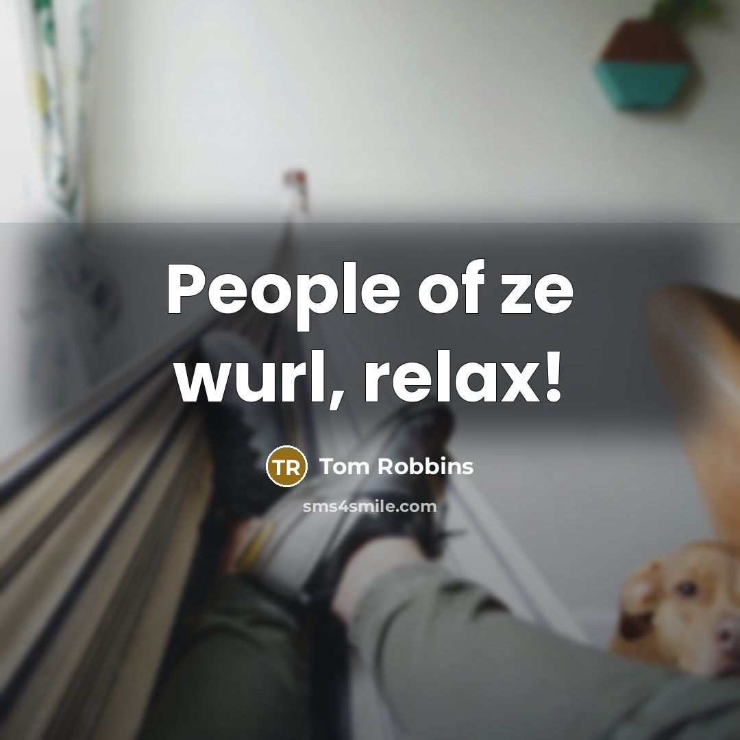“People of ze wurl, relax!…” quote by Tom Robbins
