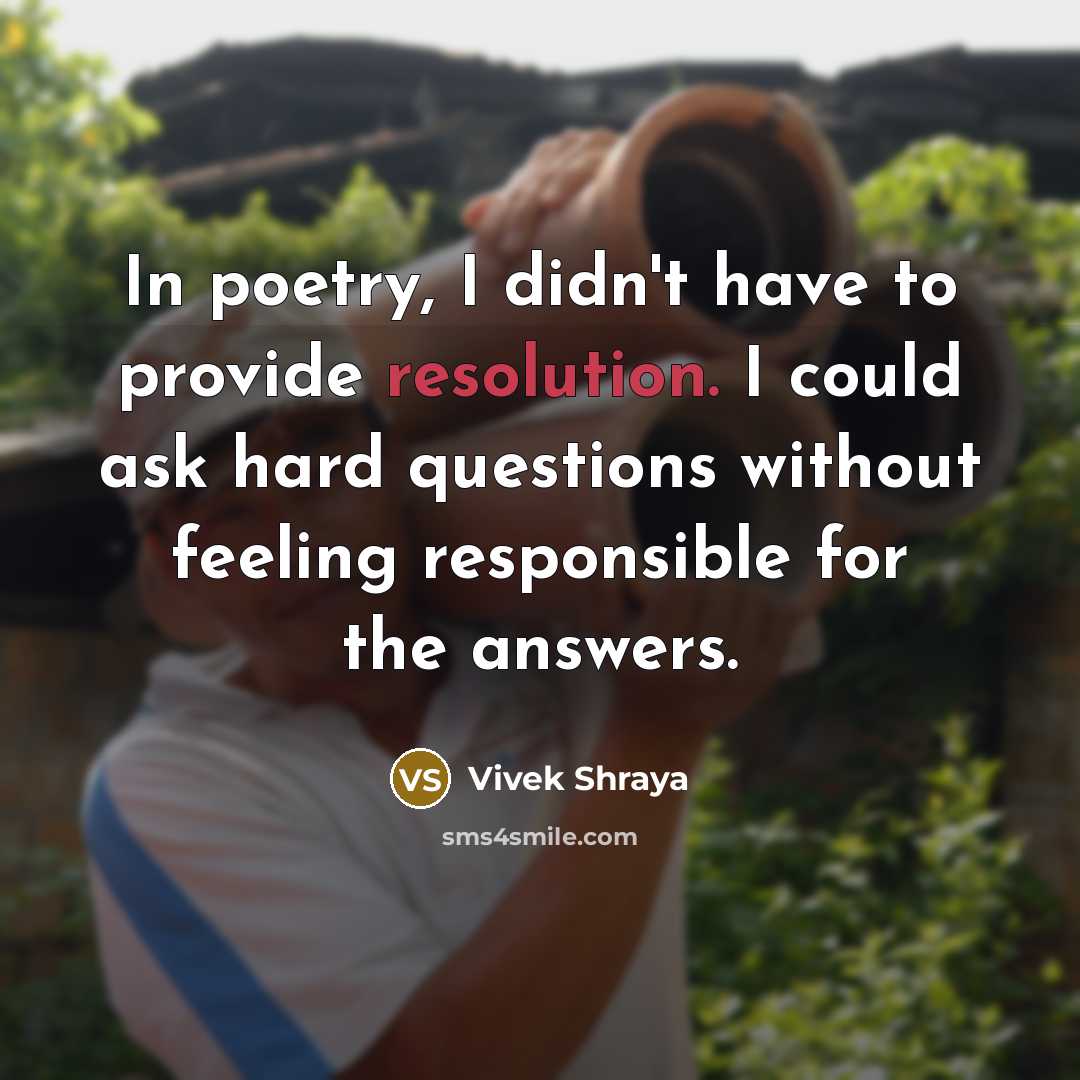 “In poetry, I didn't have to provide resolution. I could…” quote by Vivek Shraya