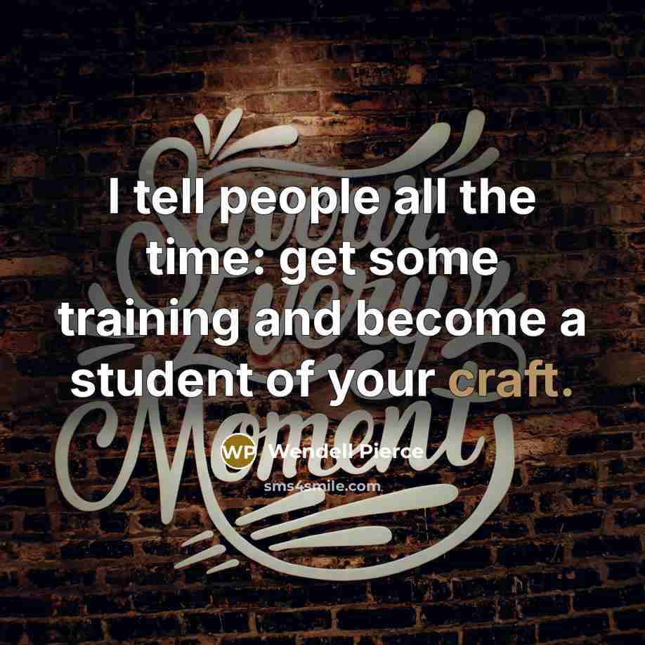 “I tell people all the time: get some training and…” quote by Wendell Pierce