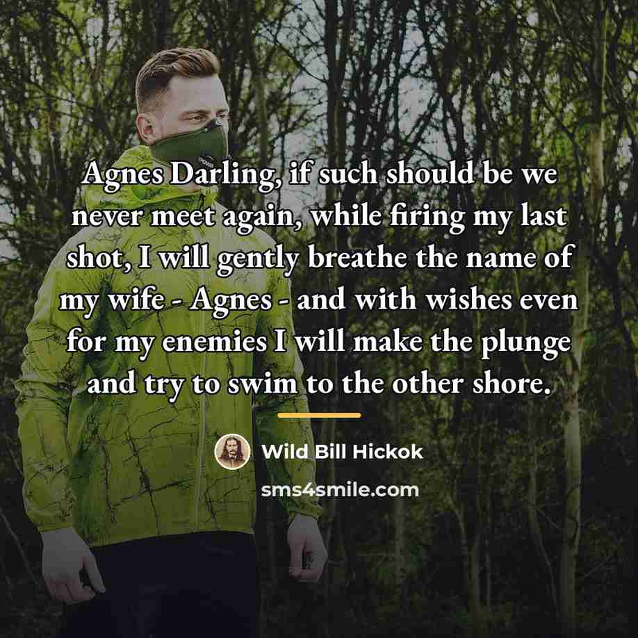 “Agnes Darling, if such should be we never meet again,…” quote by Wild Bill Hickok