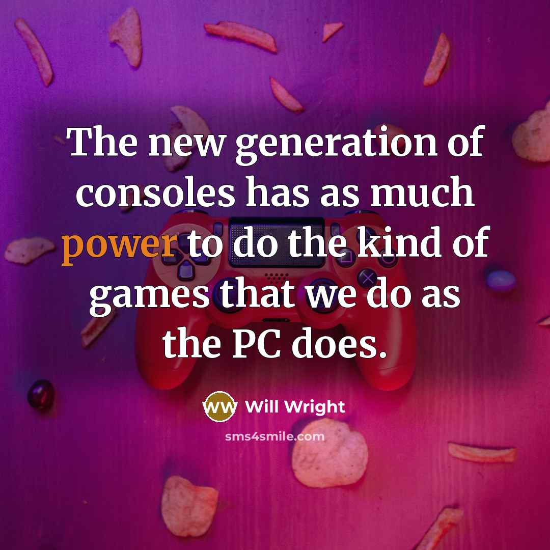 “The new generation of consoles has as much power to…” quote by Will Wright