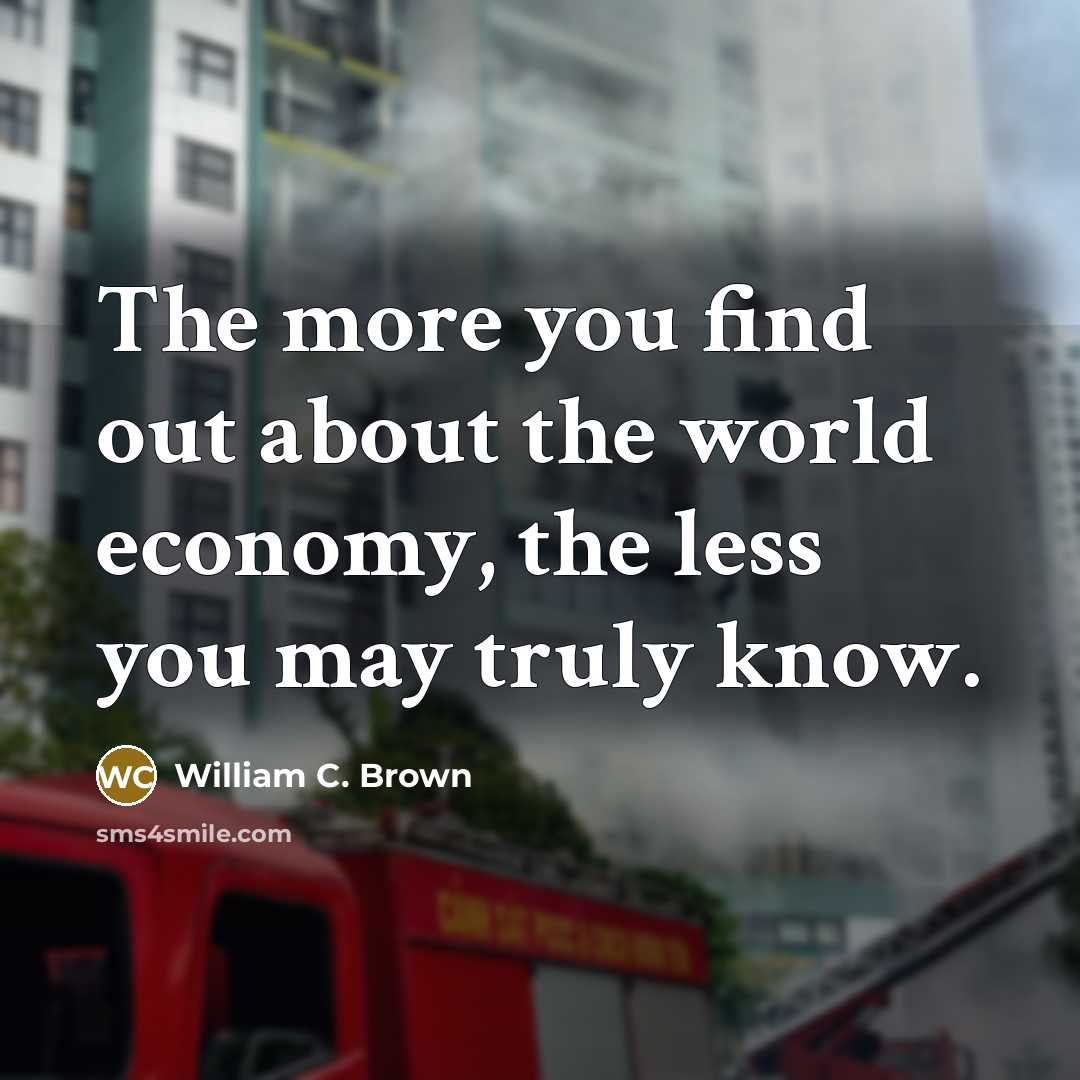 “The more you find out about the world economy, the…” quote by William C. Brown