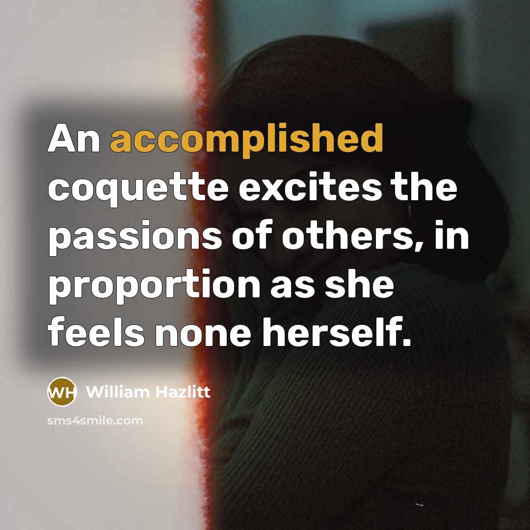 “An accomplished coquette excites the passions of others, in proportion…” quote by William Hazlitt