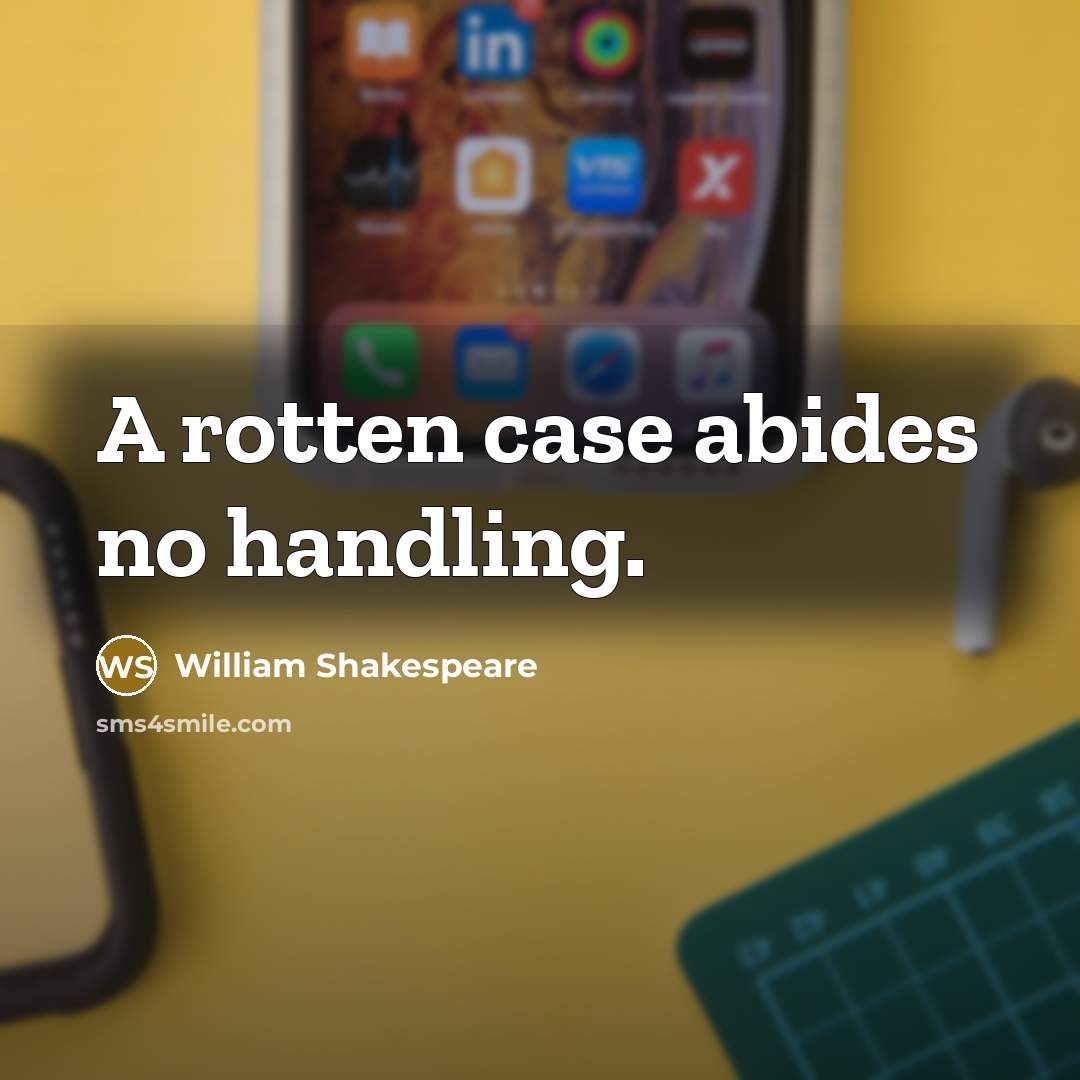 “A rotten case abides no handling.” quote by William Shakespeare