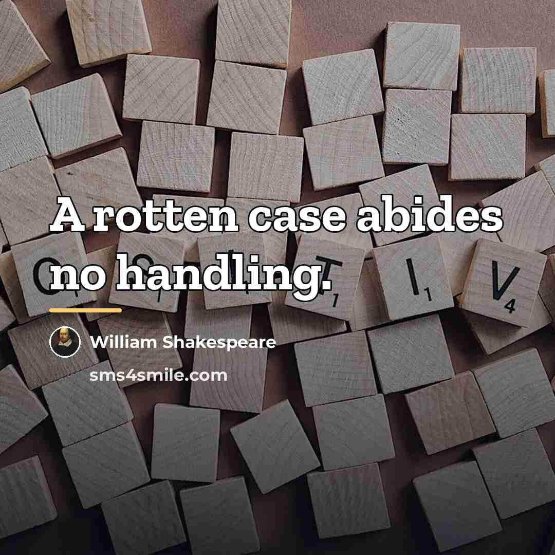 “A rotten case abides no handling.…” quote by William Shakespeare