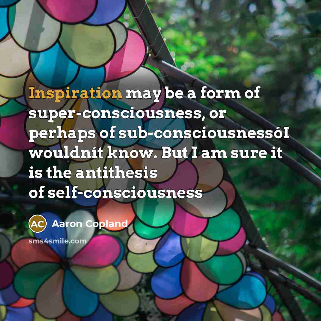 “Inspiration may be a form of super-consciousness, or perhaps of…” quote by Aaron Copland