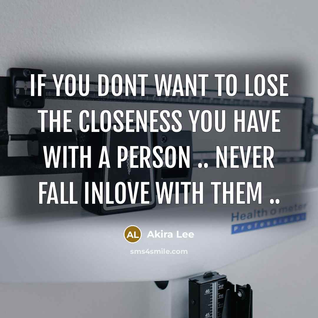 “If you dont want to lose the closeness you have…” quote by Akira Lee