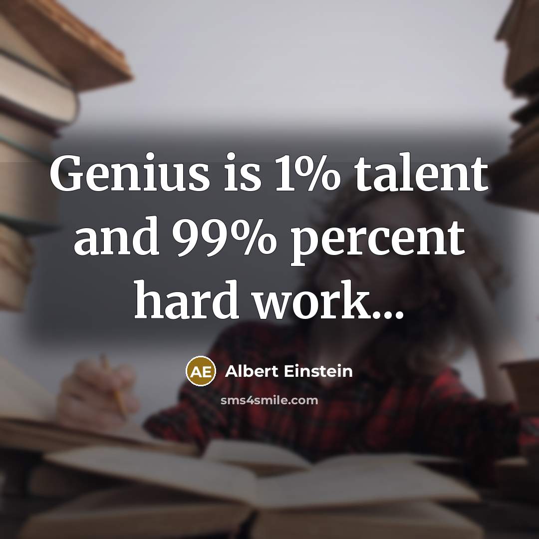 “Genius is 1% talent and 99% percent hard work...…” quote by Albert Einstein