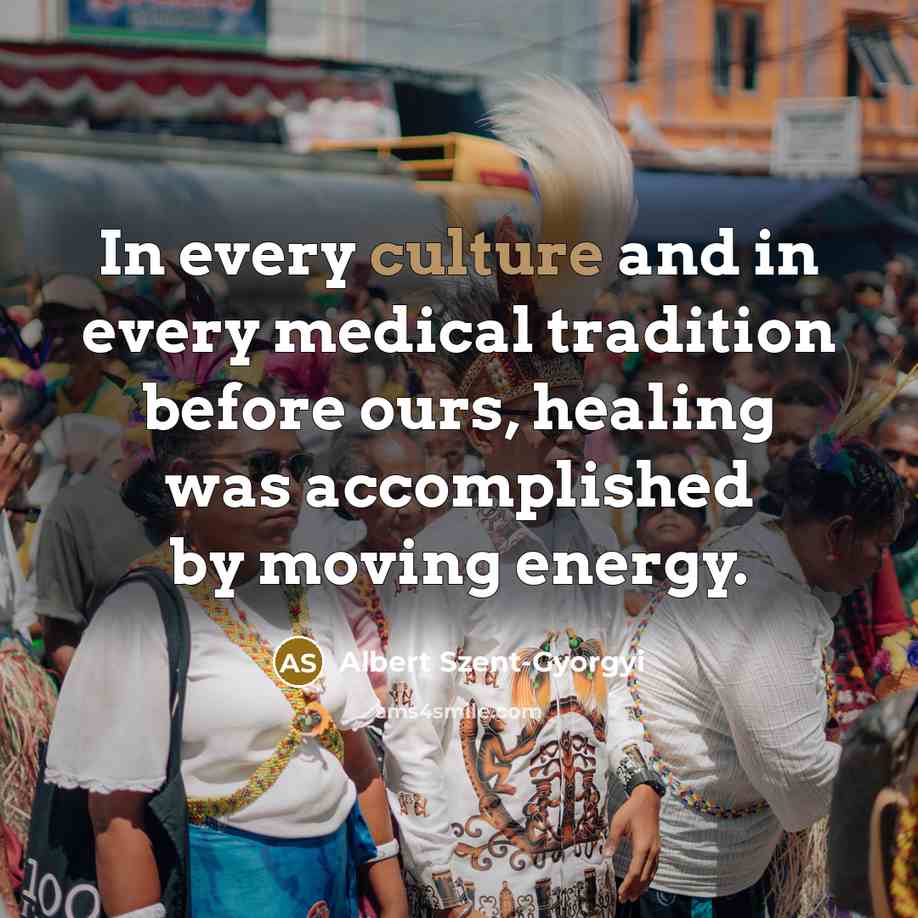 “In every culture and in every medical tradition before ours,…” quote by Albert Szent-Gyorgyi