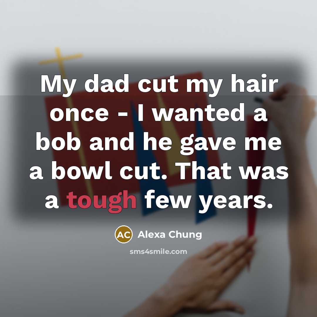 “My dad cut my hair once - I wanted a…” quote by Alexa Chung