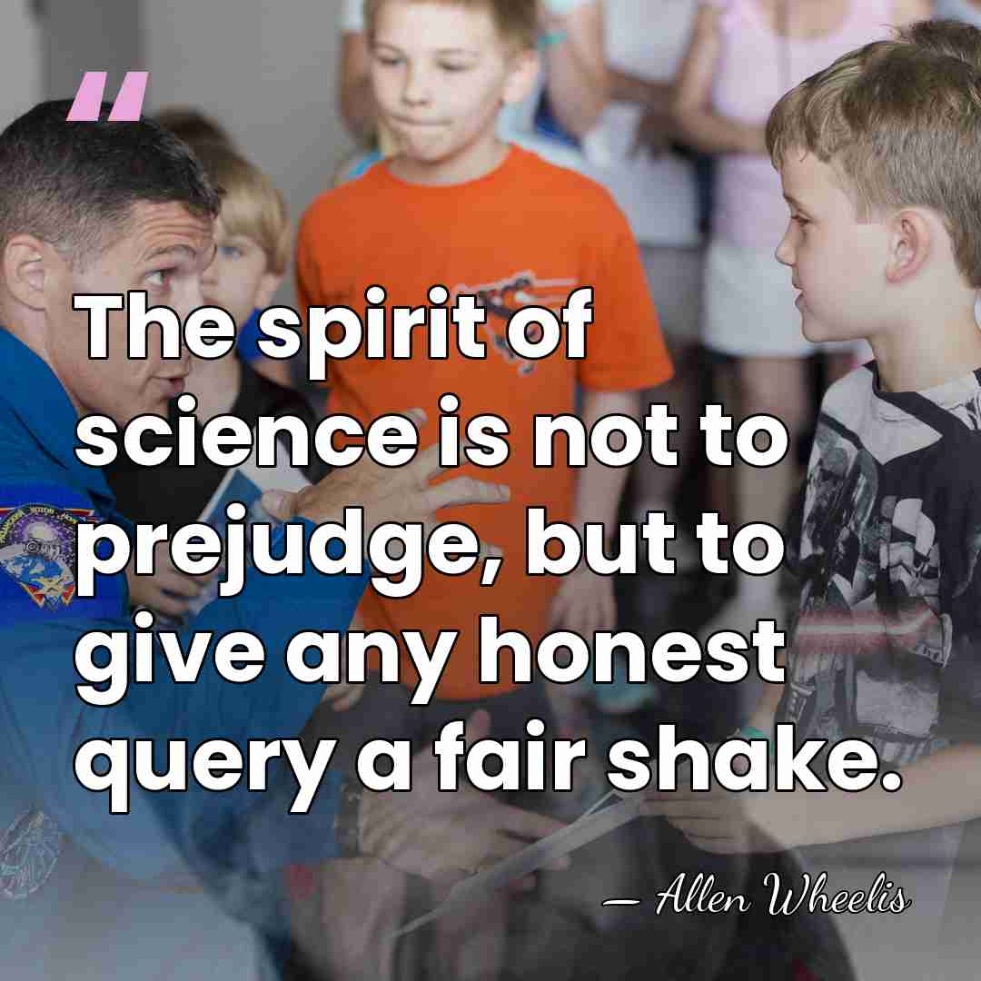 The spirit of science is not to prejudge, but to give any&hellip; - Allen Wheelis