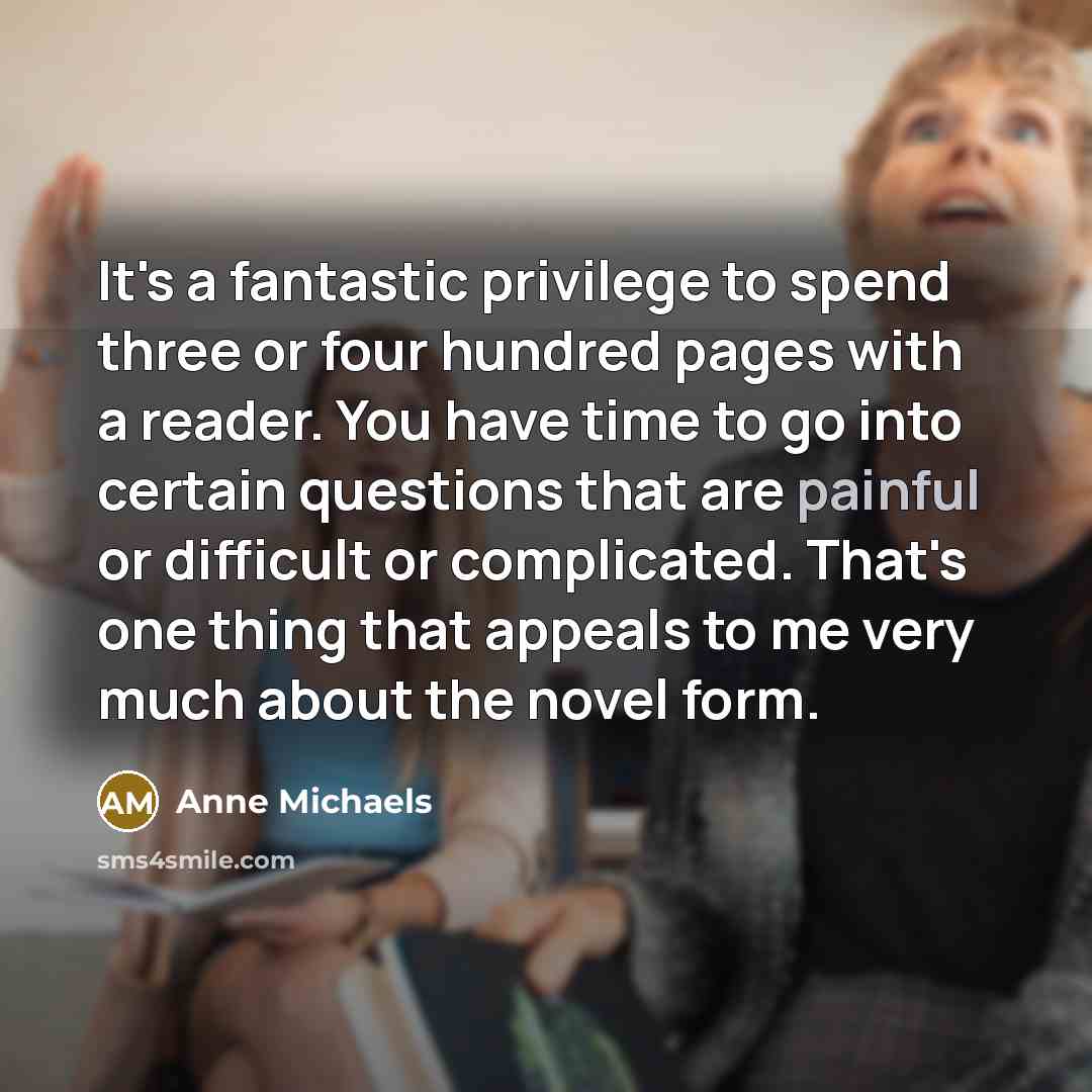 “It's a fantastic privilege to spend three or four hundred…” quote by Anne Michaels