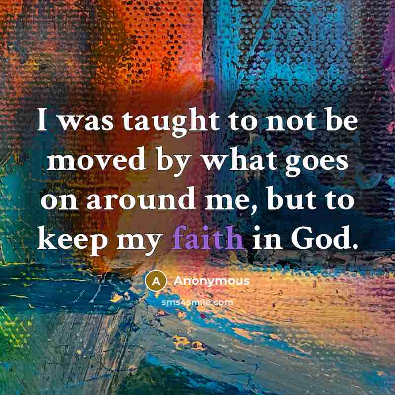 “I was taught to not be moved by what goes…” quote by Anonymous