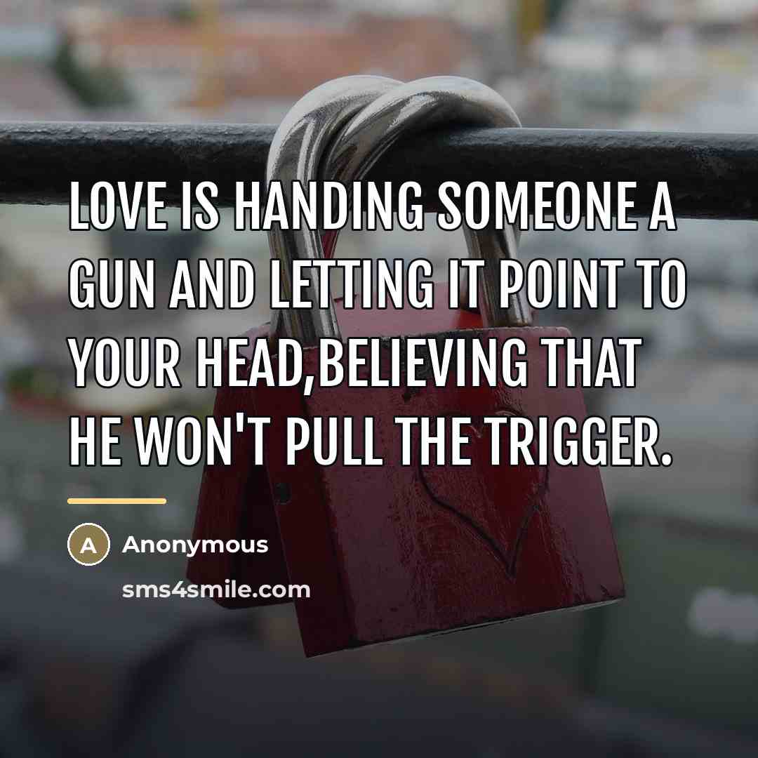 “Love is handing someone a gun and letting it point…” quote by Anonymous