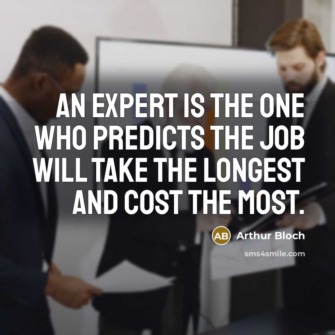 “An expert is the one who predicts the job will…” quote by Arthur Bloch