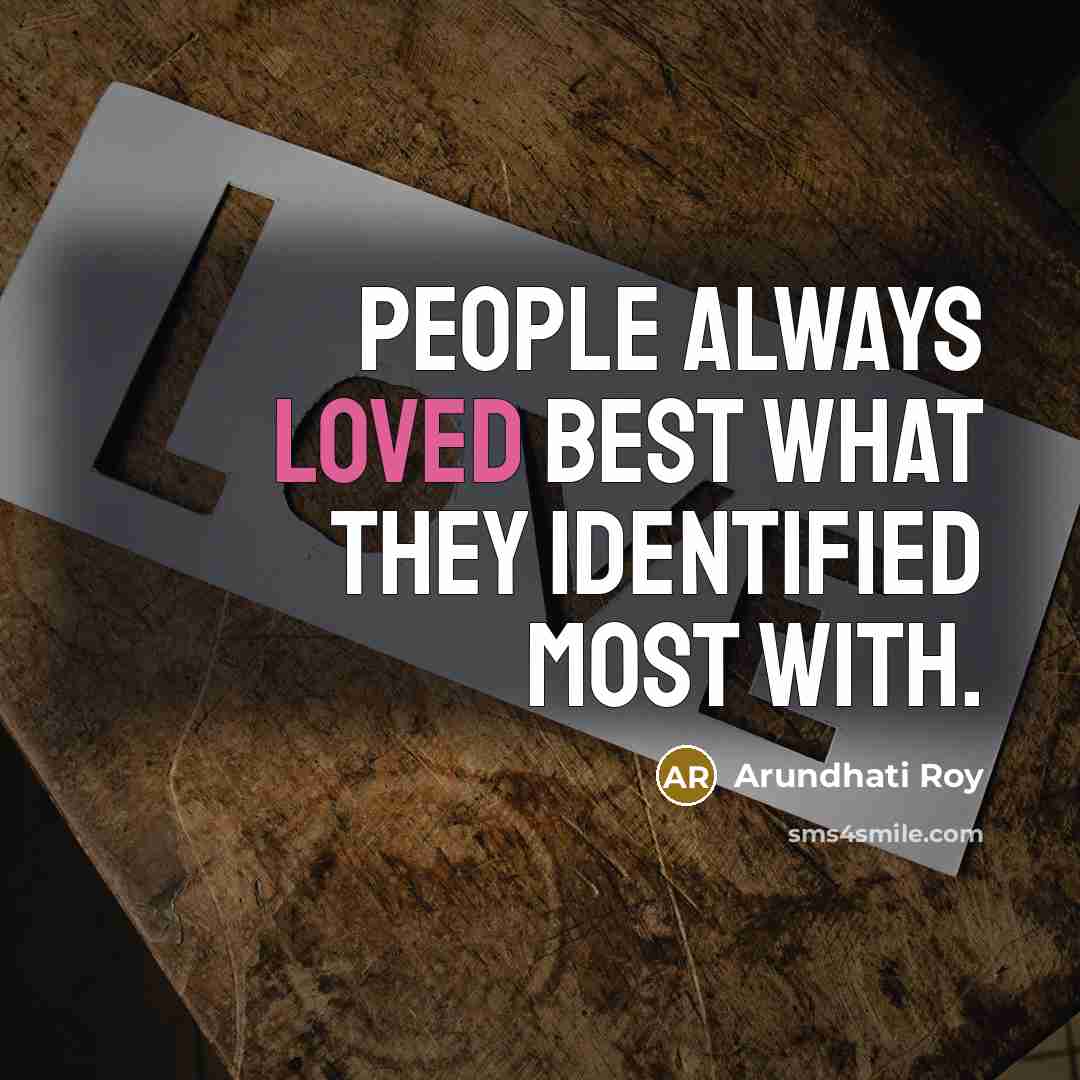 “People always loved best what they identified most with.…” quote by Arundhati Roy