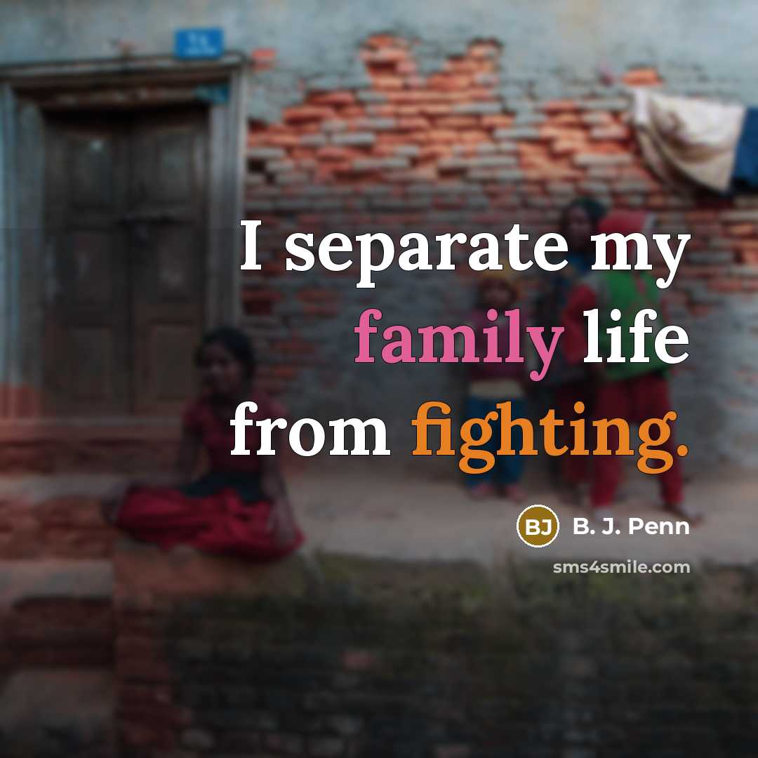 “I separate my family life from fighting.…” quote by B. J. Penn