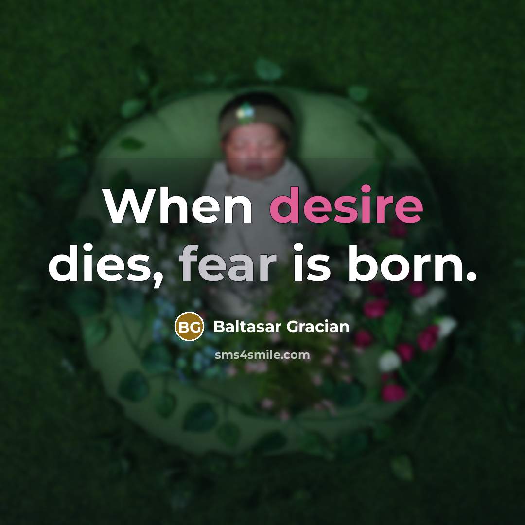 “When desire dies, fear is born.…” quote by Baltasar Gracian