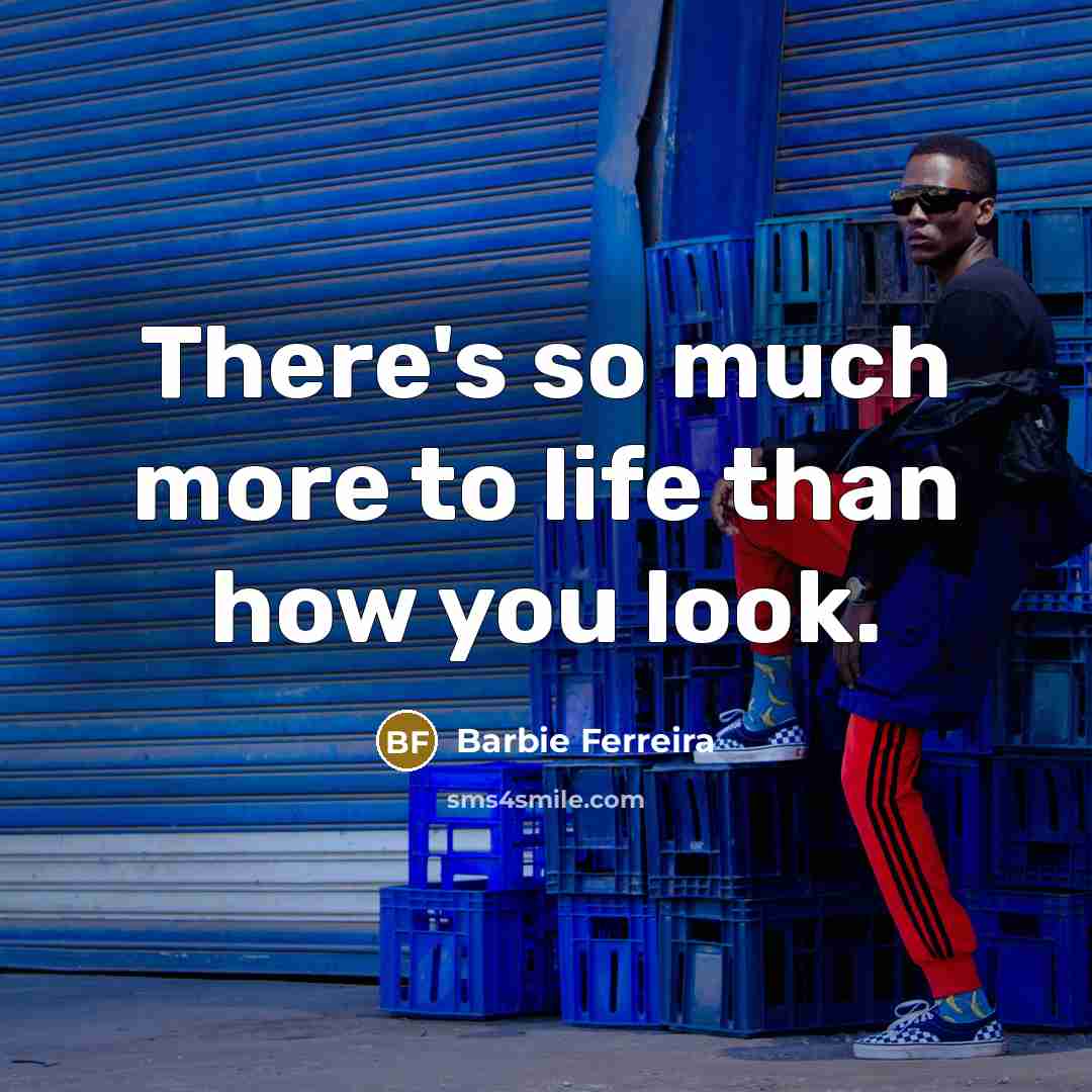 “There's so much more to life than how you look.…” quote by Barbie Ferreira