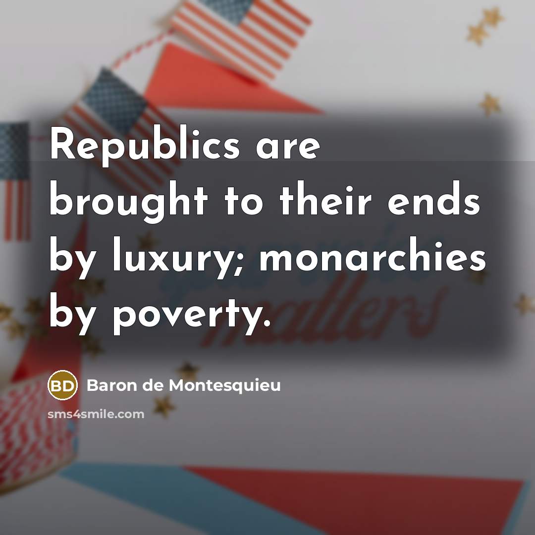“Republics are brought to their ends by luxury; monarchies by…” quote by Baron de Montesquieu