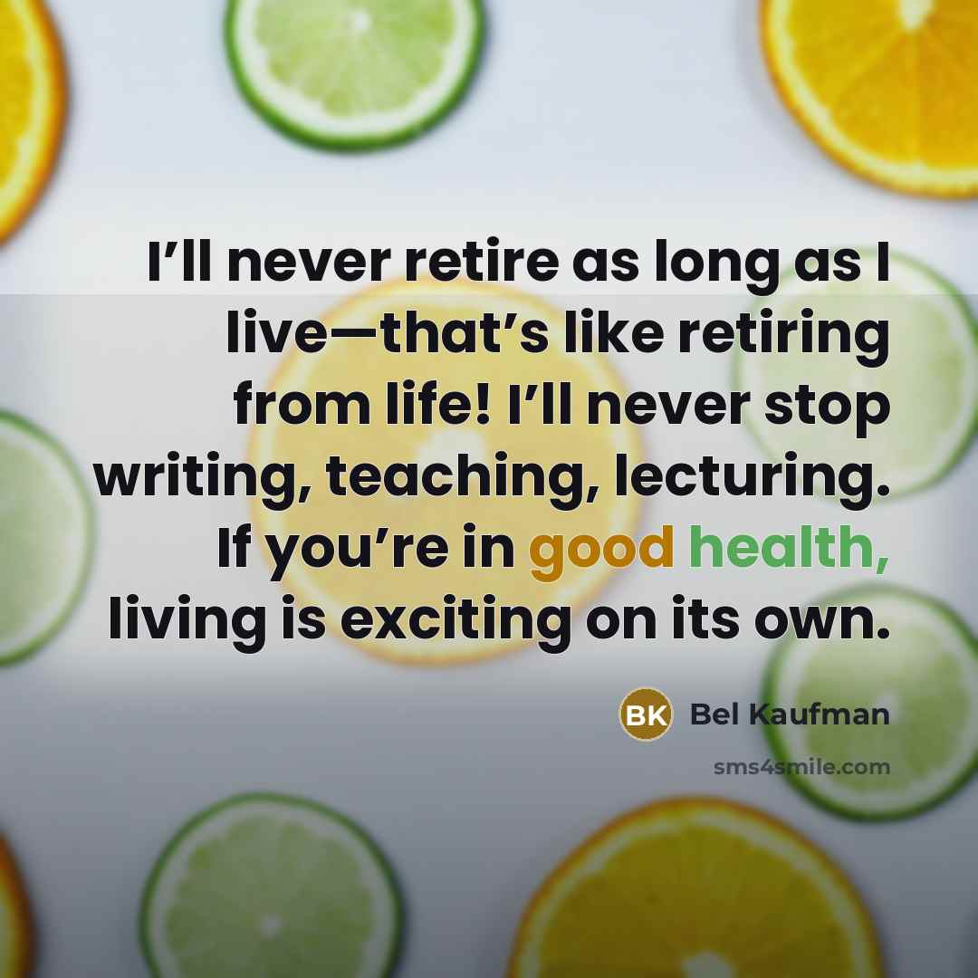 “I’ll never retire as long as I live—that’s like retiring…” quote by Bel Kaufman