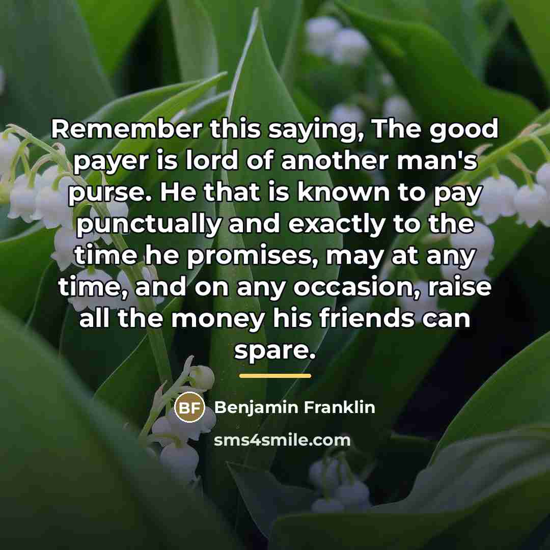 “Remember this saying, The good payer is lord of another…” quote by Benjamin Franklin