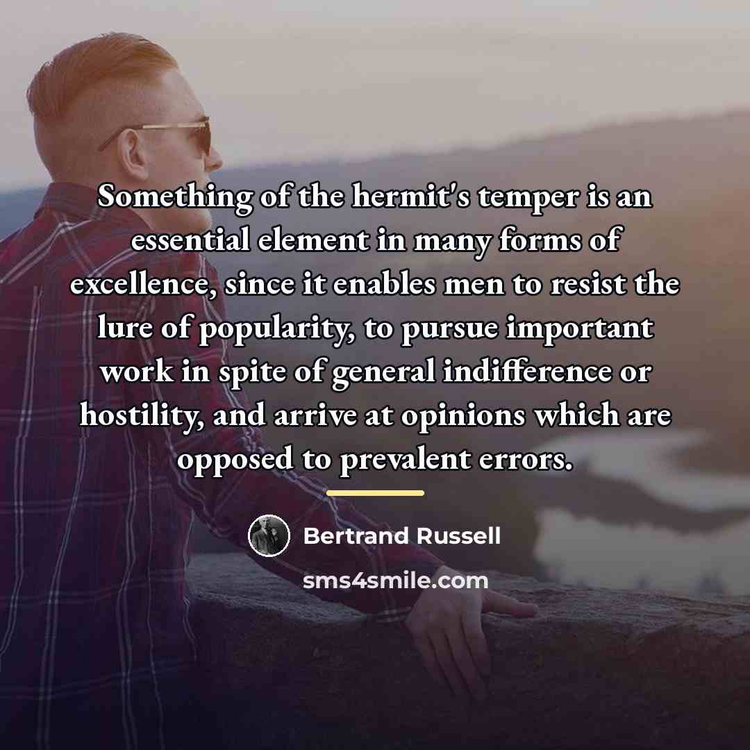 “Something of the hermit's temper is an essential element in…” quote by Bertrand Russell