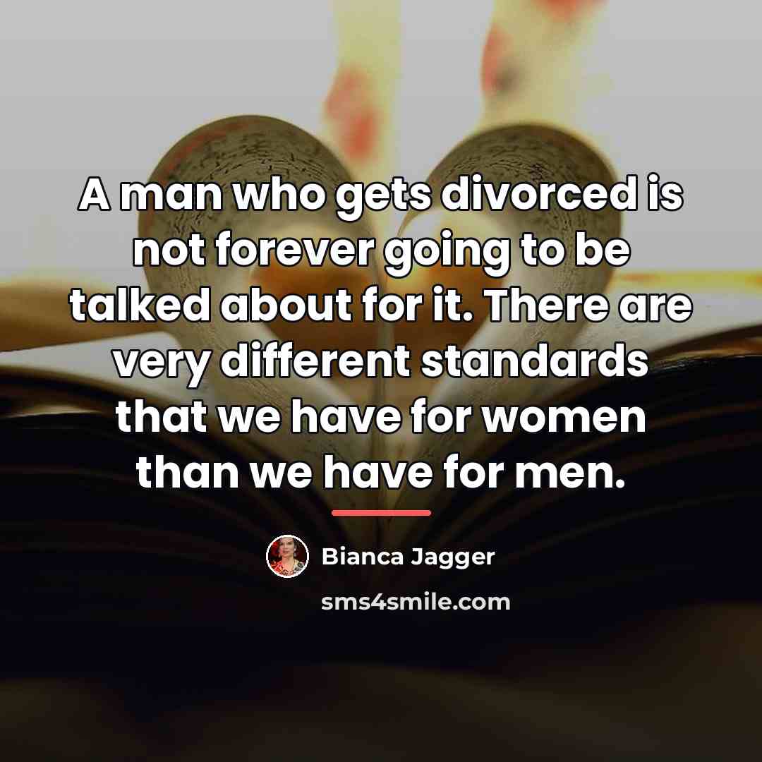 “A man who gets divorced is not forever going to…” quote by Bianca Jagger