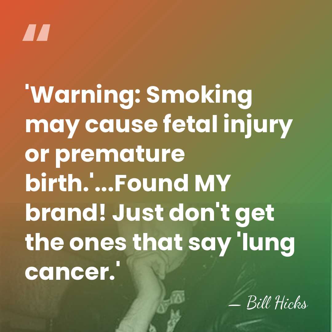 'Warning: Smoking may cause fetal injury or premature birth.'...Found MY brand! Just&hellip; - Bill Hicks