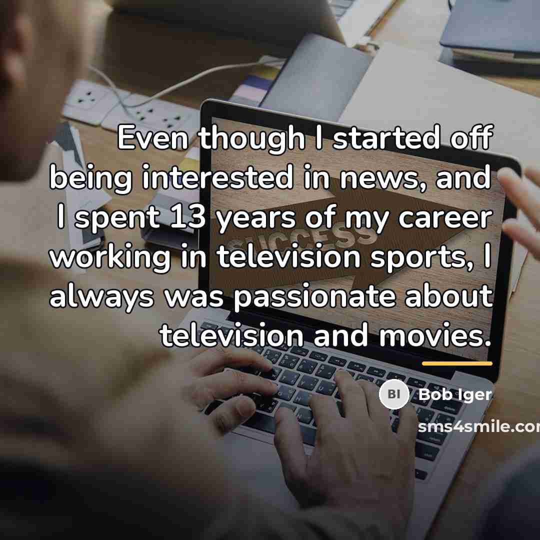 “Even though I started off being interested in news, and…” quote by Bob Iger