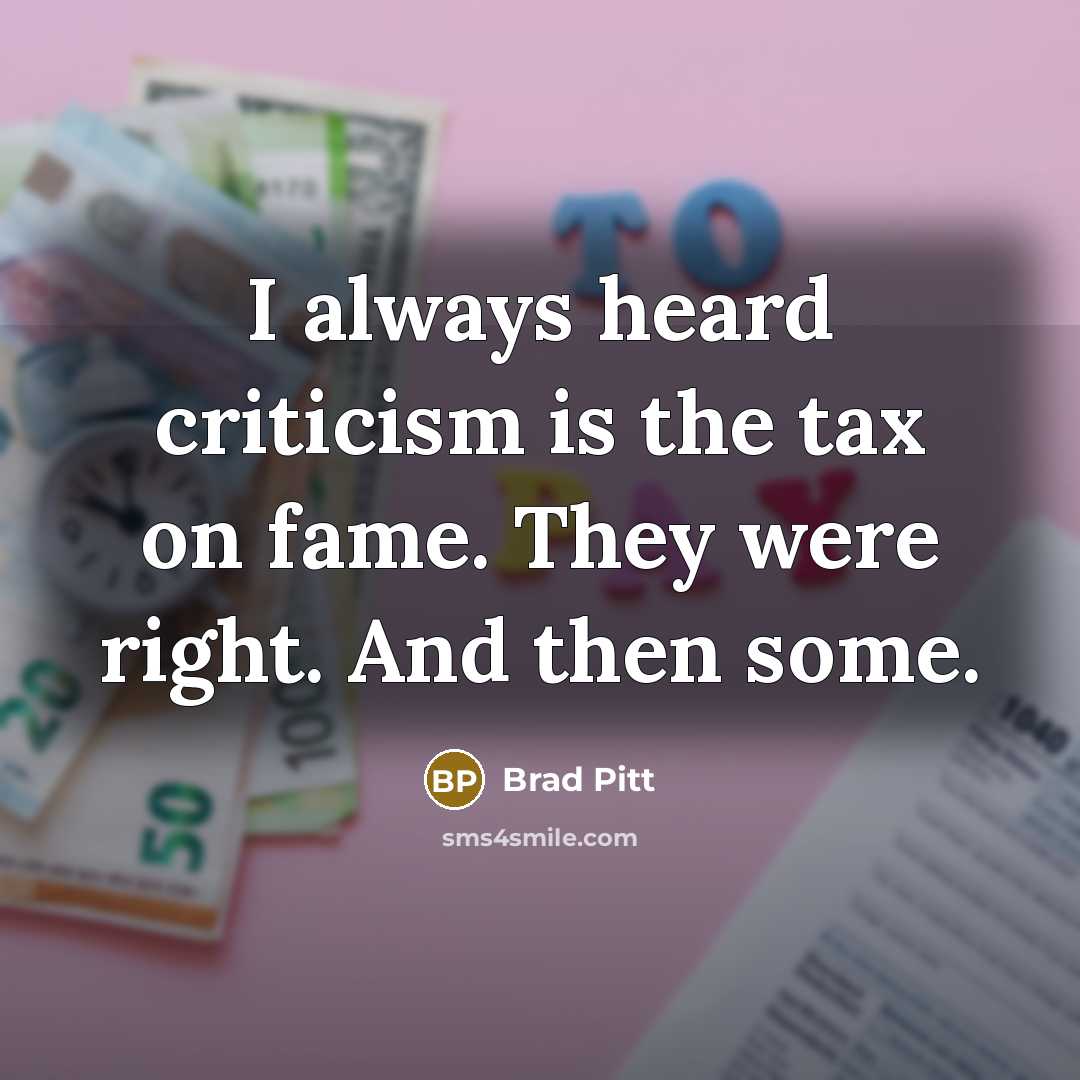 “I always heard criticism is the tax on fame. They…” quote by Brad Pitt