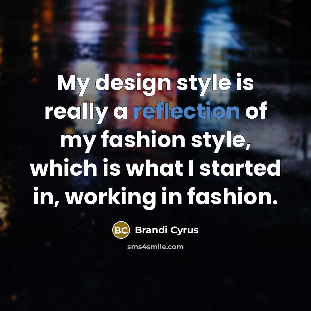 “My design style is really a reflection of my fashion…” quote by Brandi Cyrus