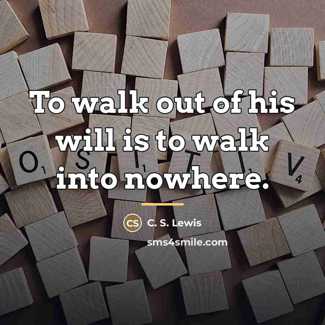 “To walk out of his will is to walk into…” quote by C. S. Lewis