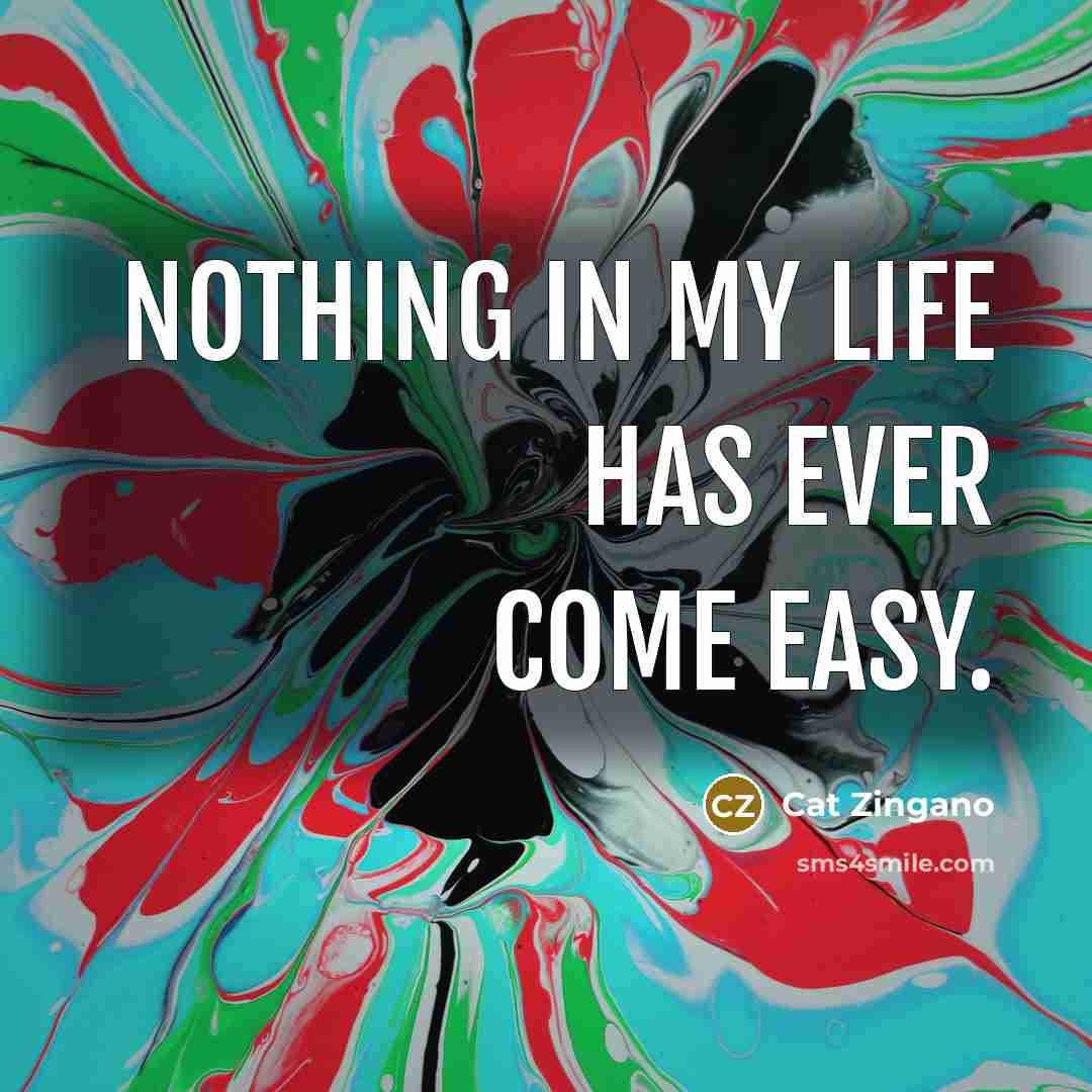 “Nothing in my life has ever come easy.…” quote by Cat Zingano