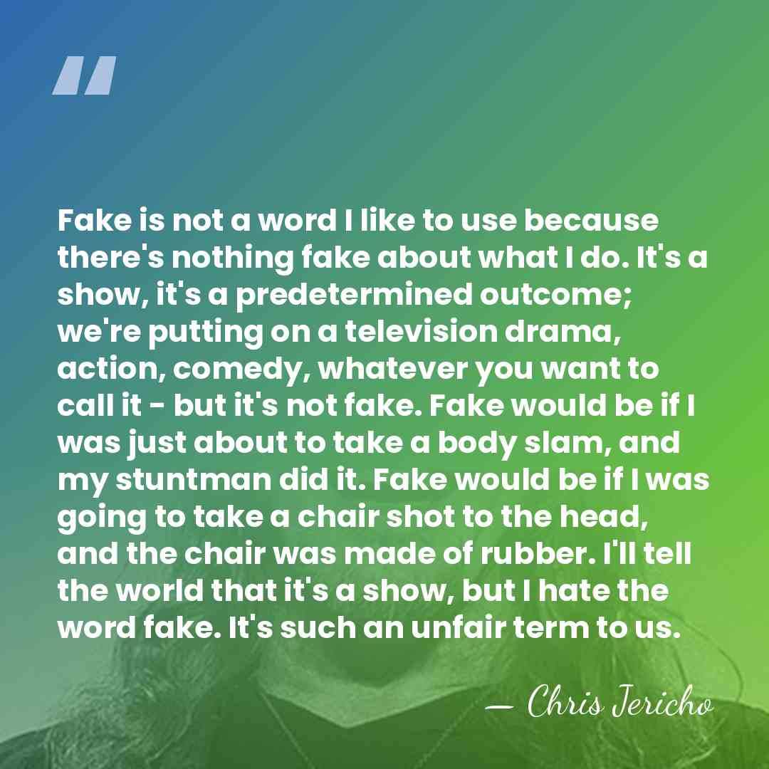 Fake is not a word I like to use because there's nothing&hellip; - Chris Jericho
