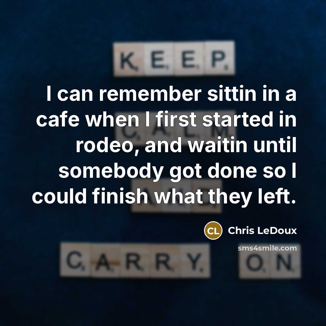 “I can remember sittin in a cafe when I first…” quote by Chris LeDoux